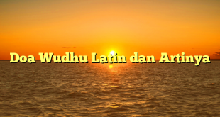 Doa Wudhu Latin dan Artinya