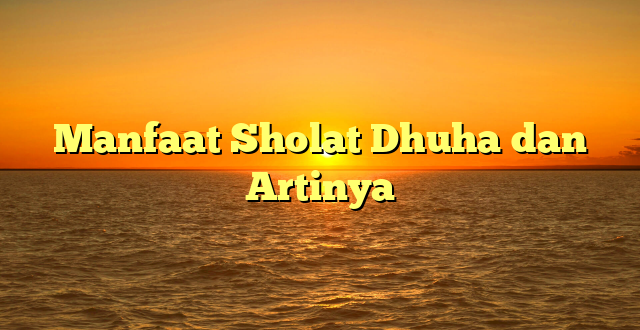 Manfaat Sholat Dhuha dan Artinya