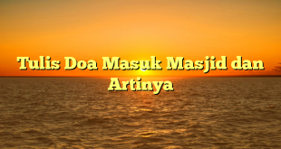 Tulis Doa Masuk Masjid dan Artinya