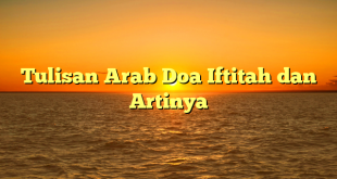 Tulisan Arab Doa Iftitah dan Artinya